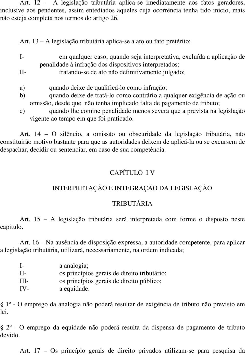 13 A legislação tributária aplica-se a ato ou fato pretérito: I- em qualquer caso, quando seja interpretativa, excluída a aplicação de penalidade à infração dos dispositivos interpretados; II-