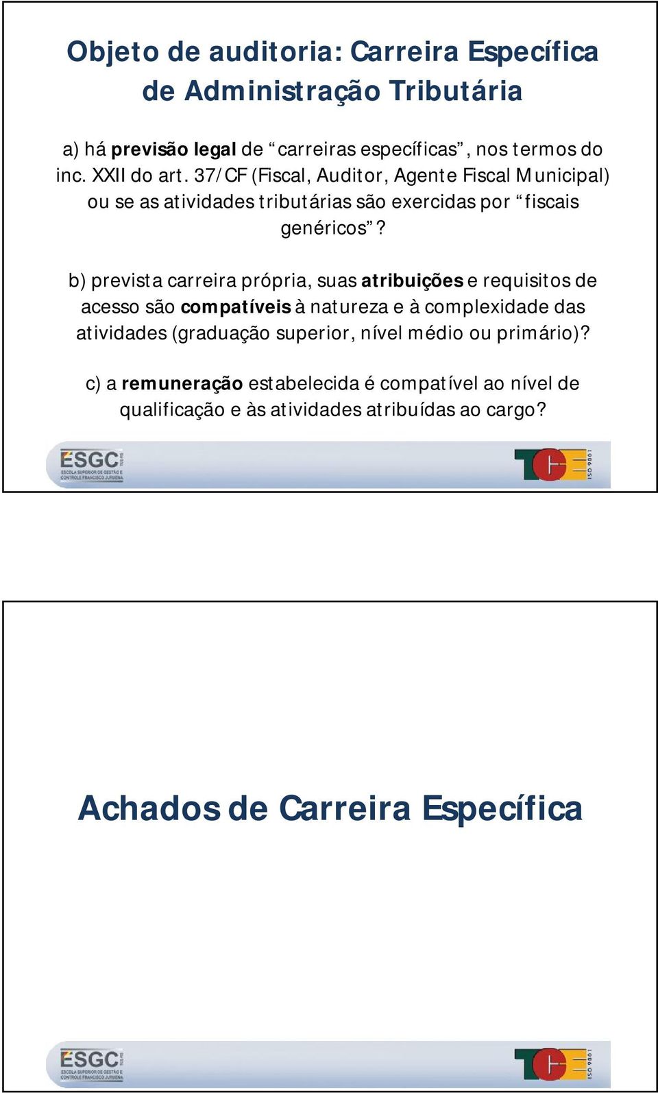 b) prevista carreira própria, suas atribuições e requisitos de acesso são compatíveis à natureza e à complexidade das atividades (graduação