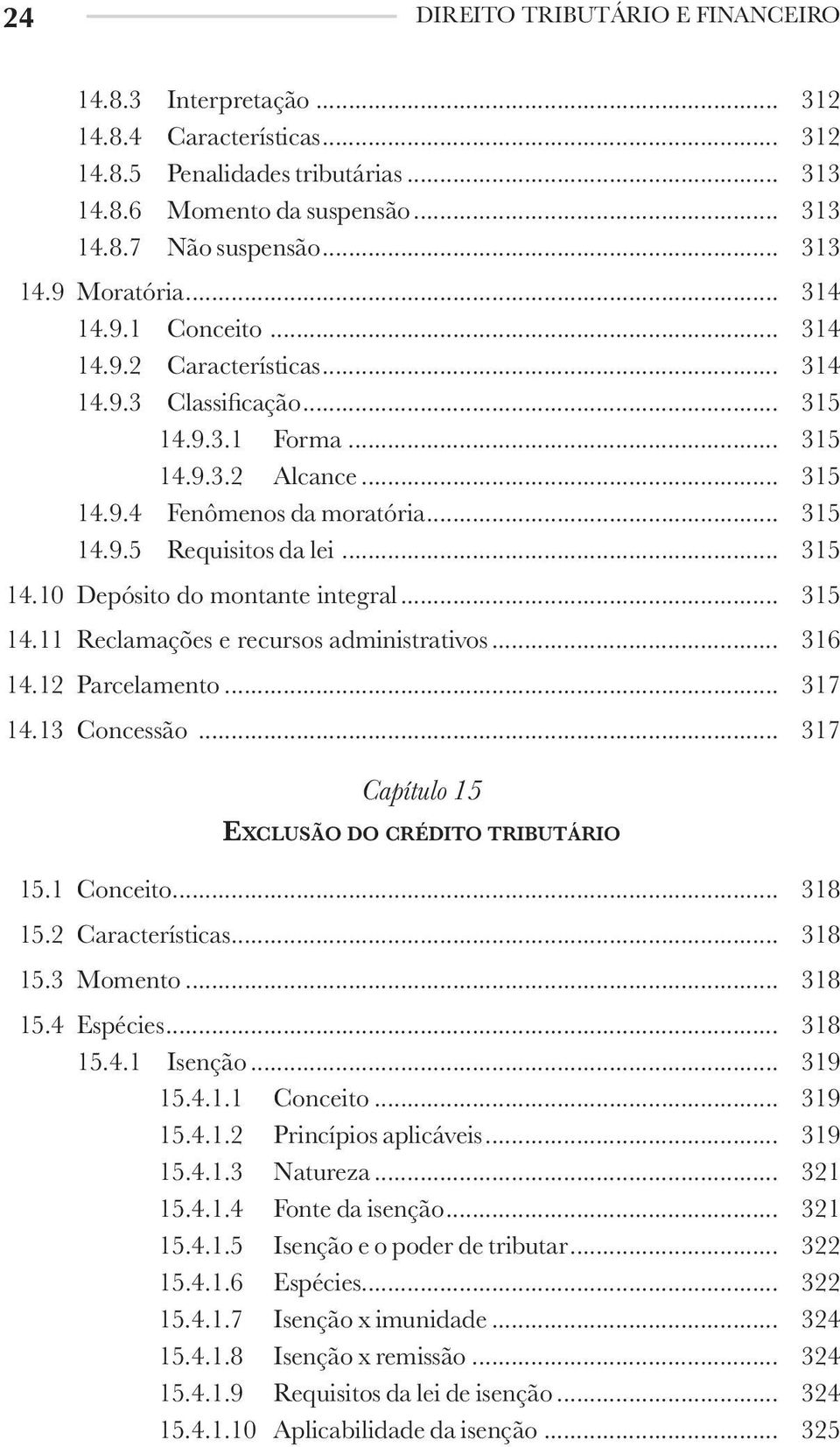 .. 315 14.10 Depósito do montante integral... 315 14.11 Reclamações e recursos administrativos... 316 14.12 Parcelamento... 317 14.13 Concessão... 317 Capítulo 15 Exclusão do crédito tributário 15.