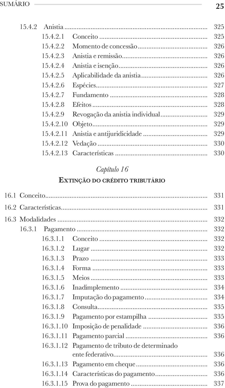 .. 330 15.4.2.13 Características... 330 Capítulo 16 Extinção do crédito tributário 16.1 Conceito... 331 16.2 Características... 331 16.3 Modalidades... 332 16.3.1 Pagamento... 332 16.3.1.1 Conceito... 332 16.3.1.2 Lugar.