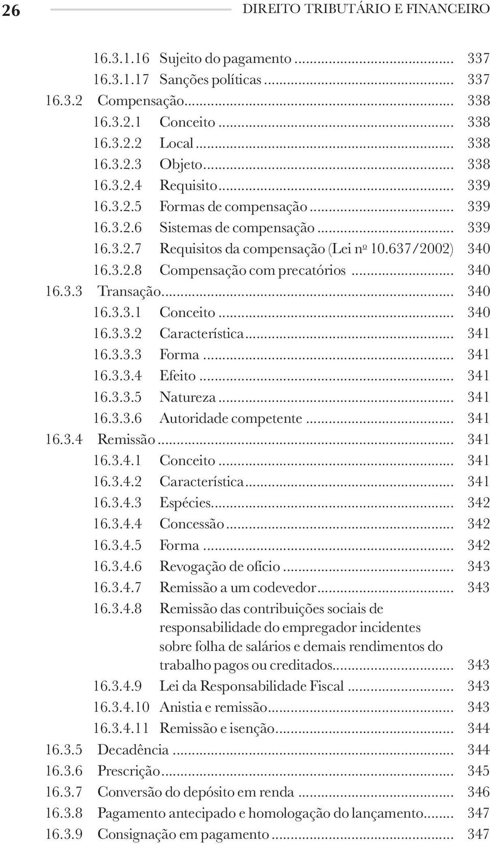 .. 340 16.3.3 Transação... 340 16.3.3.1 Conceito... 340 16.3.3.2 Característica... 341 16.3.3.3 Forma... 341 16.3.3.4 Efeito... 341 16.3.3.5 Natureza... 341 16.3.3.6 Autoridade competente... 341 16.3.4 Remissão.