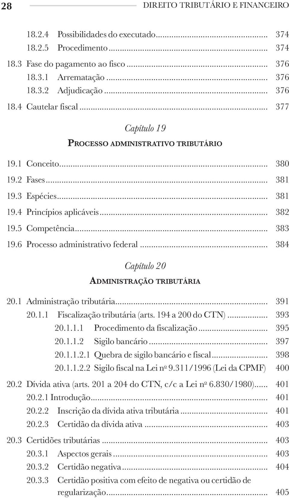 6 Processo administrativo federal... 384 Capítulo 20 Administração tributária 20.1 Administração tributária... 391 20.1.1 Fiscalização tributária (arts. 194 a 200 do CTN)... 393 20.1.1.1 Procedimento da fiscalização.