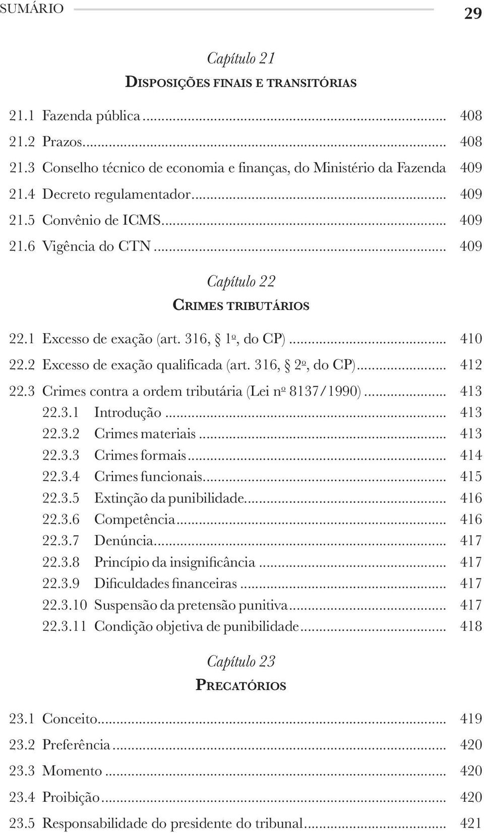 2 Excesso de exação qualificada (art. 316, 2 o, do CP)... 412 22.3 Crimes contra a ordem tributária (Lei n o 8137/1990)... 413 22.3.1 Introdução... 413 22.3.2 Crimes materiais... 413 22.3.3 Crimes formais.