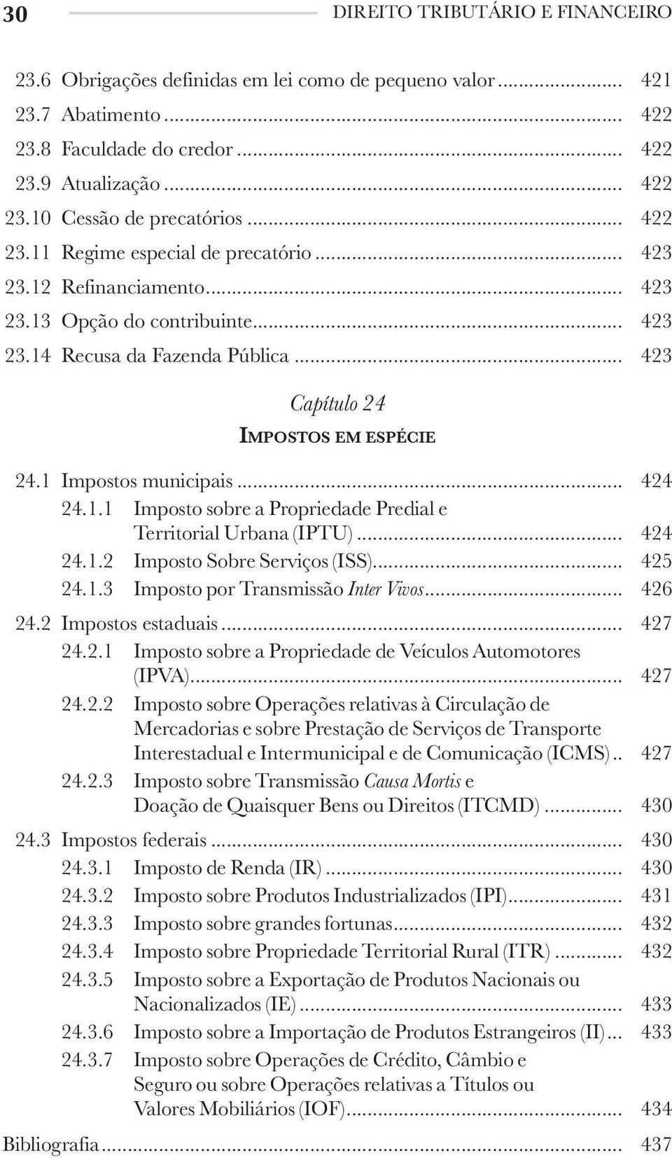 1 Impostos municipais... 424 24.1.1 Imposto sobre a Propriedade Predial e Territorial Urbana (IPTU)... 424 24.1.2 Imposto Sobre Serviços (ISS)... 425 24.1.3 Imposto por Transmissão Inter Vivos.