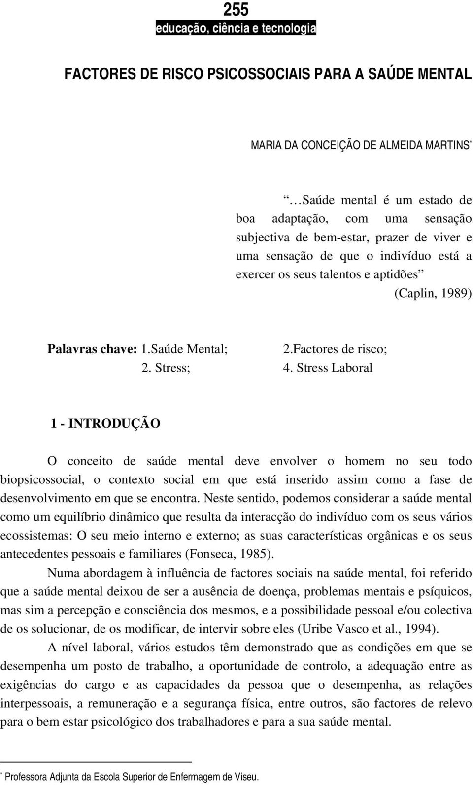 Stress Laboral 1 - INTRODUÇÃO O conceito de saúde mental deve envolver o homem no seu todo biopsicossocial, o contexto social em que está inserido assim como a fase de desenvolvimento em que se