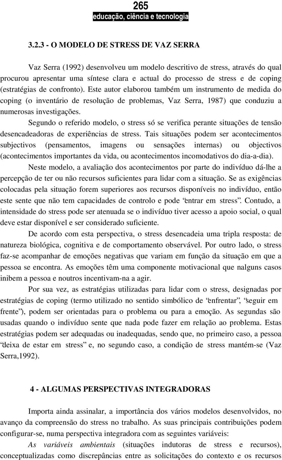 Segundo o referido modelo, o stress só se verifica perante situações de tensão desencadeadoras de experiências de stress.