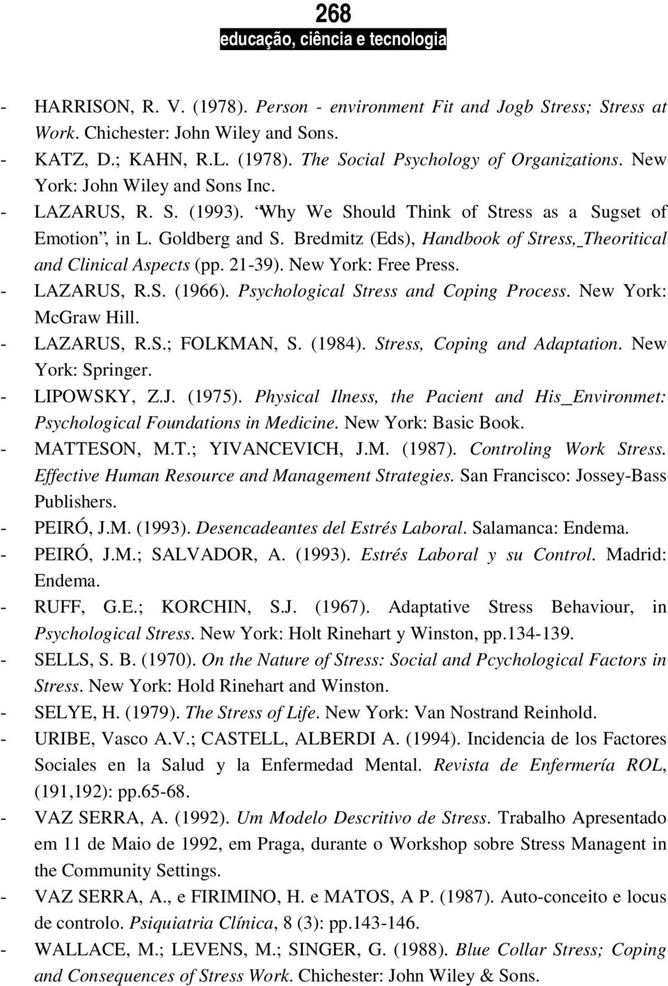 Bredmitz (Eds), Handbook of Stress, Theoritical and Clinical Aspects (pp. 21-39). New York: Free Press. - LAZARUS, R.S. (1966). Psychological Stress and Coping Process. New York: McGraw Hill.