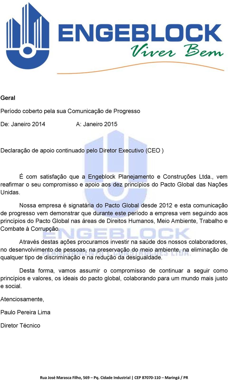 Nossa empresa é signatária do Pacto Global desde 2012 e esta comunicação de progresso vem demonstrar que durante este período a empresa vem seguindo aos princípios do Pacto Global nas áreas de