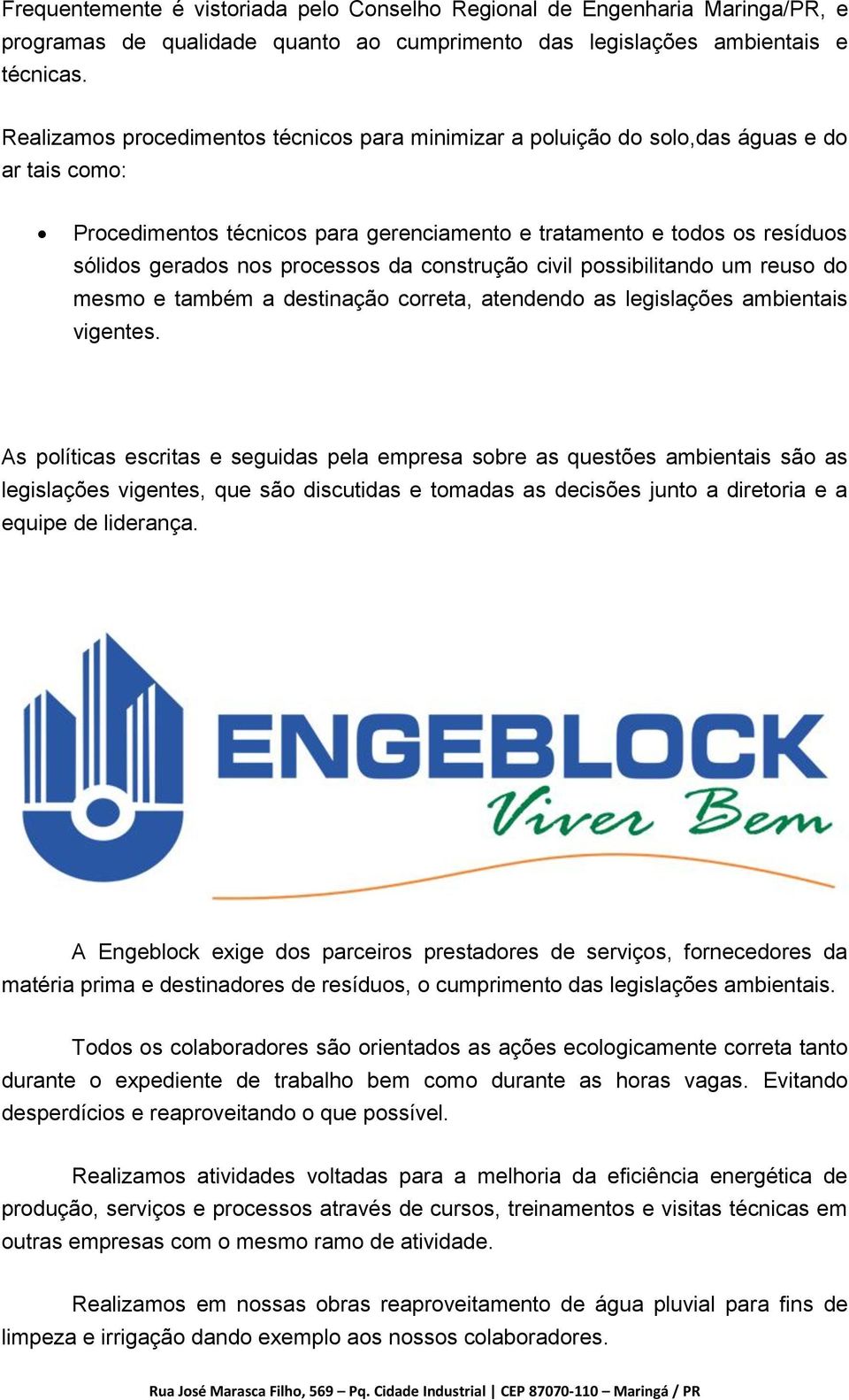 processos da construção civil possibilitando um reuso do mesmo e também a destinação correta, atendendo as legislações ambientais vigentes.