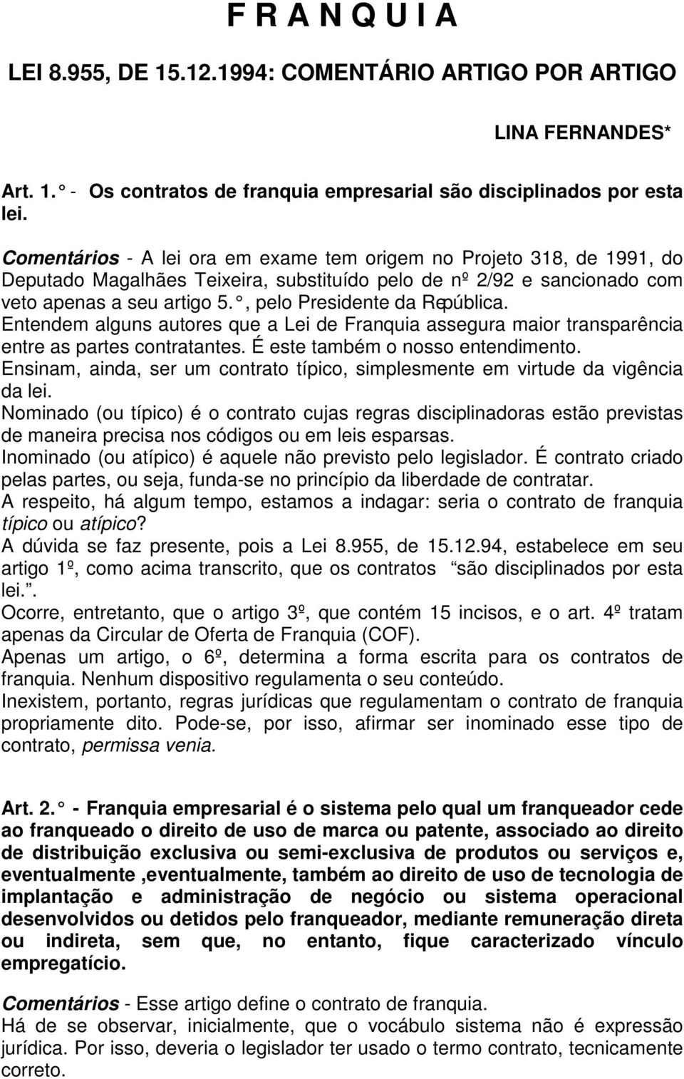 , pelo Presidente da República. Entendem alguns autores que a Lei de Franquia assegura maior transparência entre as partes contratantes. É este também o nosso entendimento.