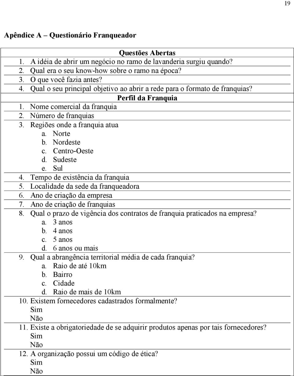 Nordeste c. Centro-Oeste d. Sudeste e. Sul 4. Tempo de existência da franquia 5. Localidade da sede da franqueadora 6. Ano de criação da empresa 7. Ano de criação de franquias 8.