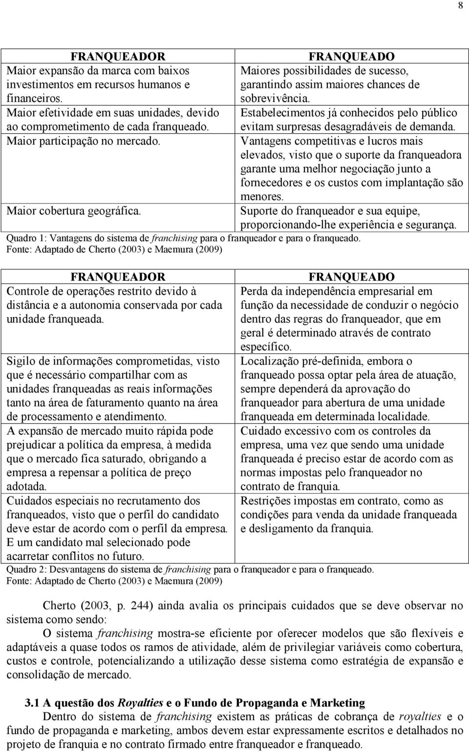 Estabelecimentos já conhecidos pelo público evitam surpresas desagradáveis de demanda.