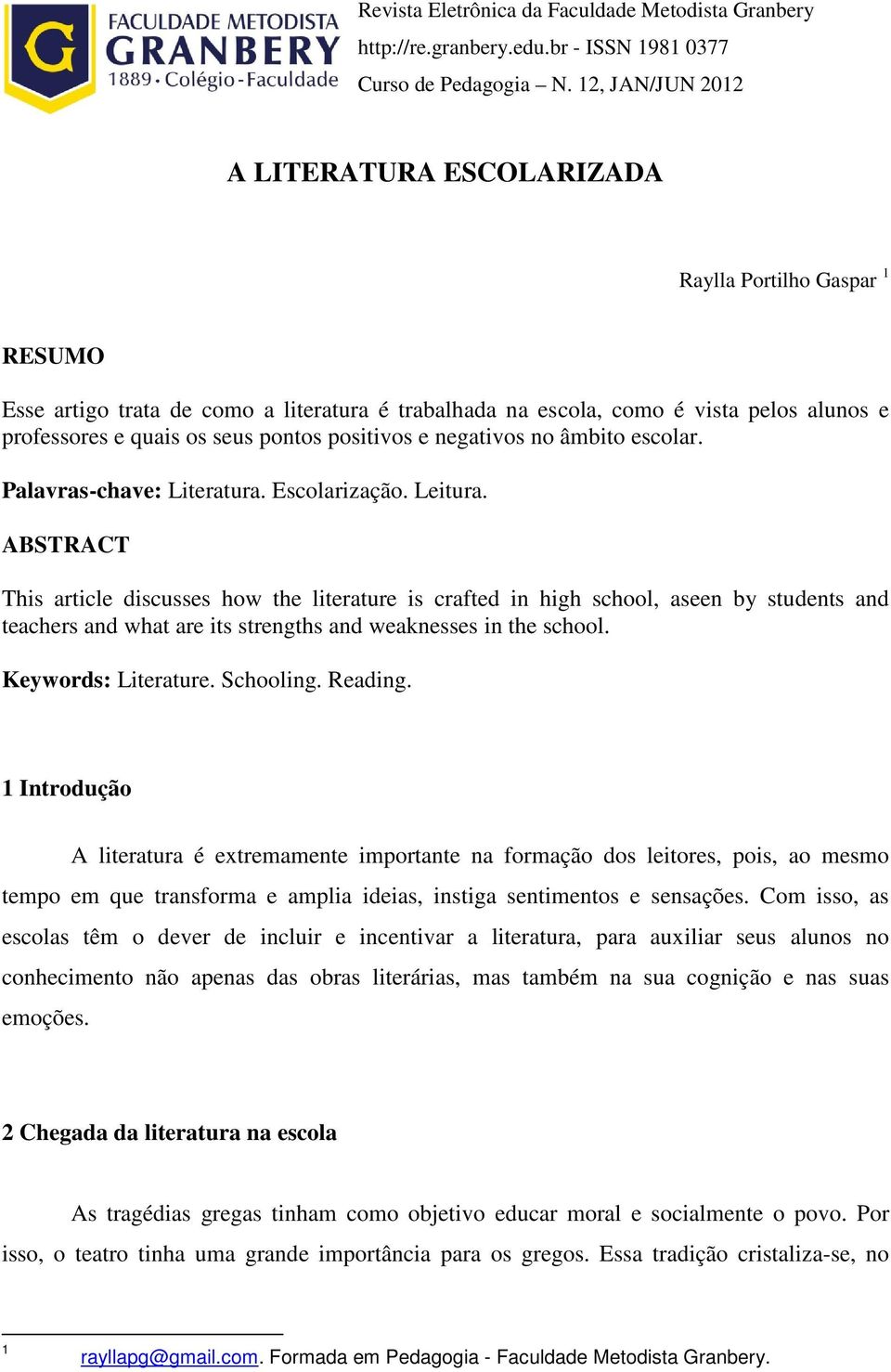 pontos positivos e negativos no âmbito escolar. Palavras-chave: Literatura. Escolarização. Leitura.