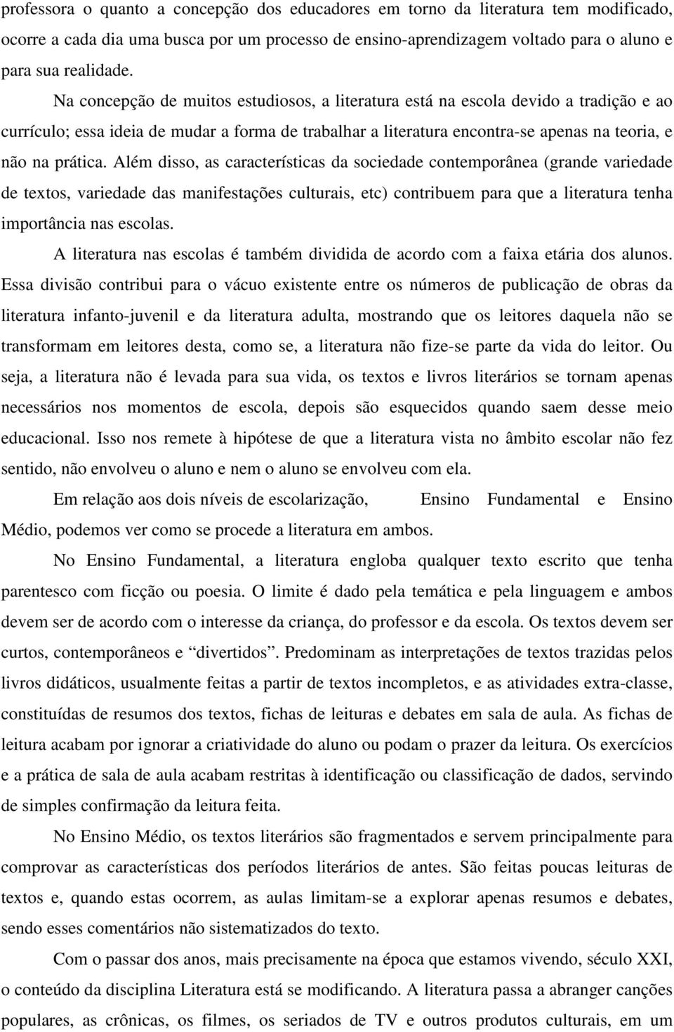 Além disso, as características da sociedade contemporânea (grande variedade de textos, variedade das manifestações culturais, etc) contribuem para que a literatura tenha importância nas escolas.