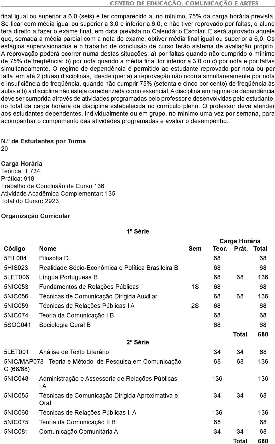 E será aprovado aquele que, somada a média parcial com a nota do exame, obtiver média final igual ou superior a 6,0.