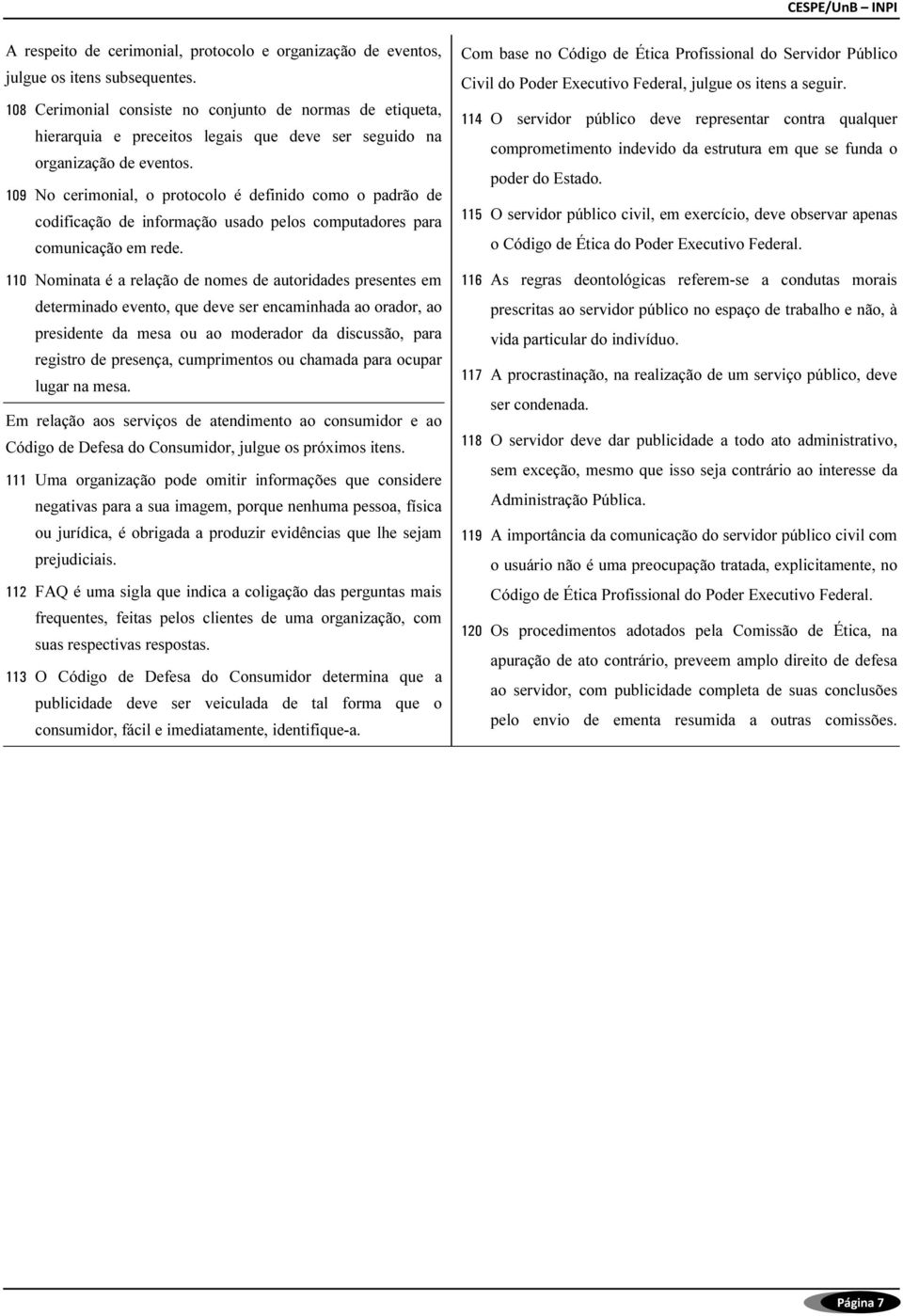 109 No cerimonial, o protocolo é definido como o padrão de codificação de informação usado pelos computadores para comunicação em rede.