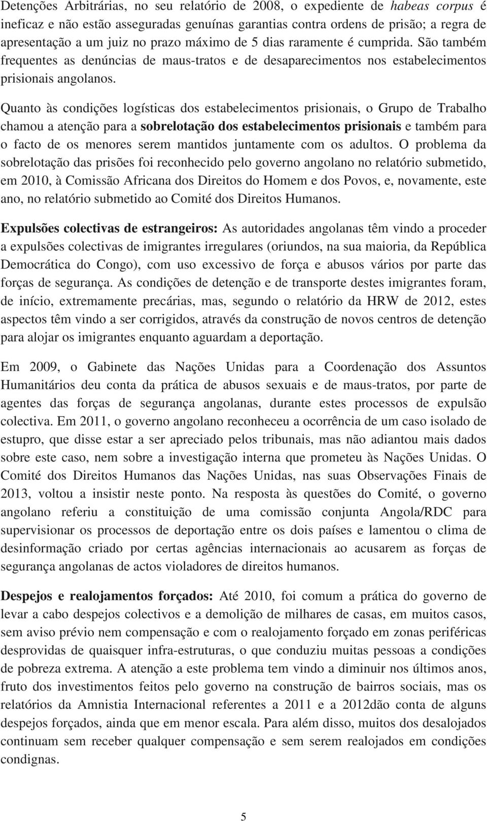 Quanto às condições logísticas dos estabelecimentos prisionais, o Grupo de Trabalho chamou a atenção para a sobrelotação dos estabelecimentos prisionais e também para o facto de os menores serem