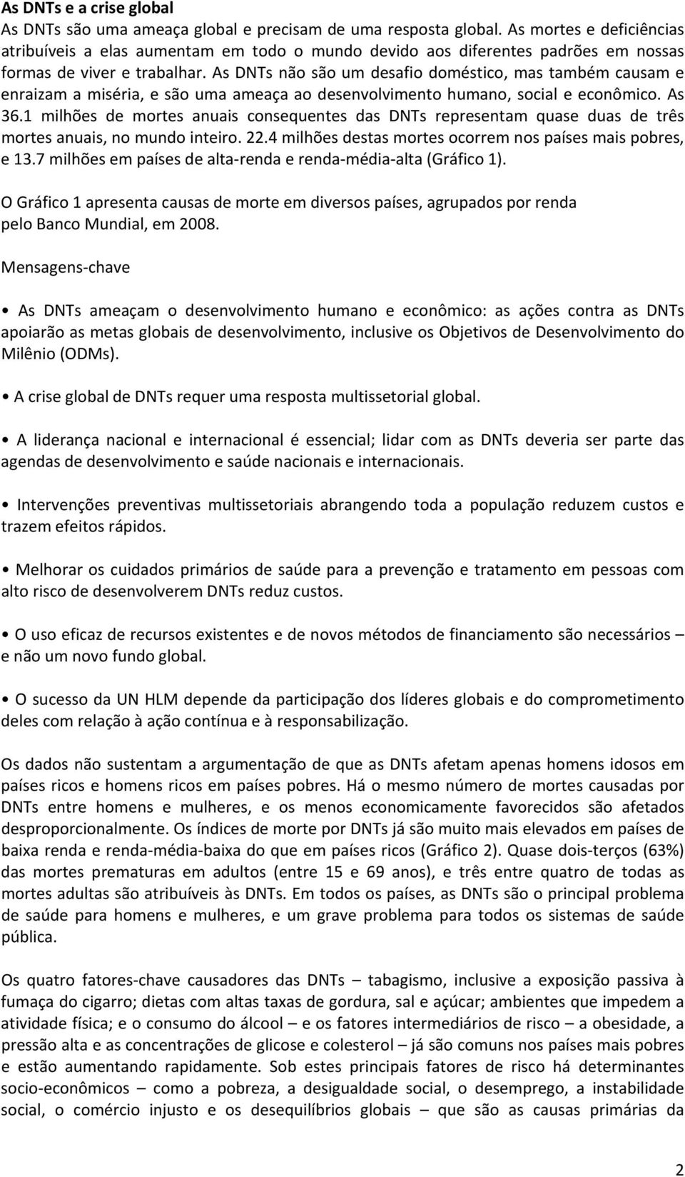 As DNTs não são um desafio doméstico, mas também causam e enraizam a miséria, e são uma ameaça ao desenvolvimento humano, social e econômico. As 36.