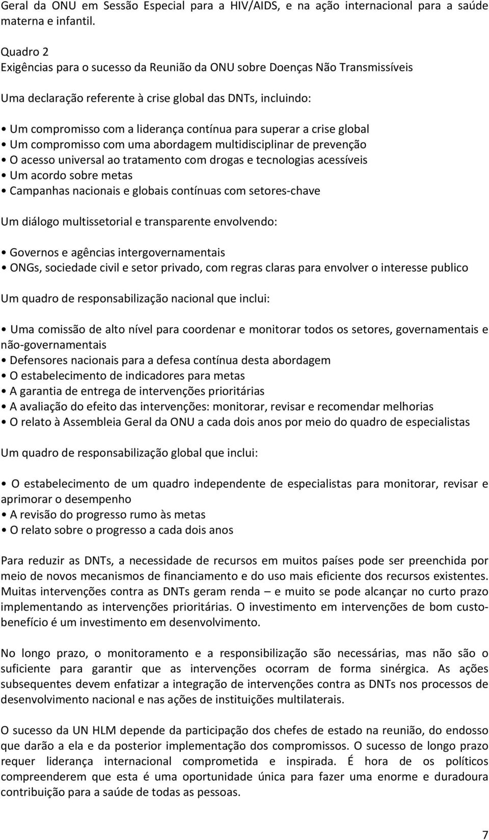 a crise global Um compromisso com uma abordagem multidisciplinar de prevenção O acesso universal ao tratamento com drogas e tecnologias acessíveis Um acordo sobre metas Campanhas nacionais e globais