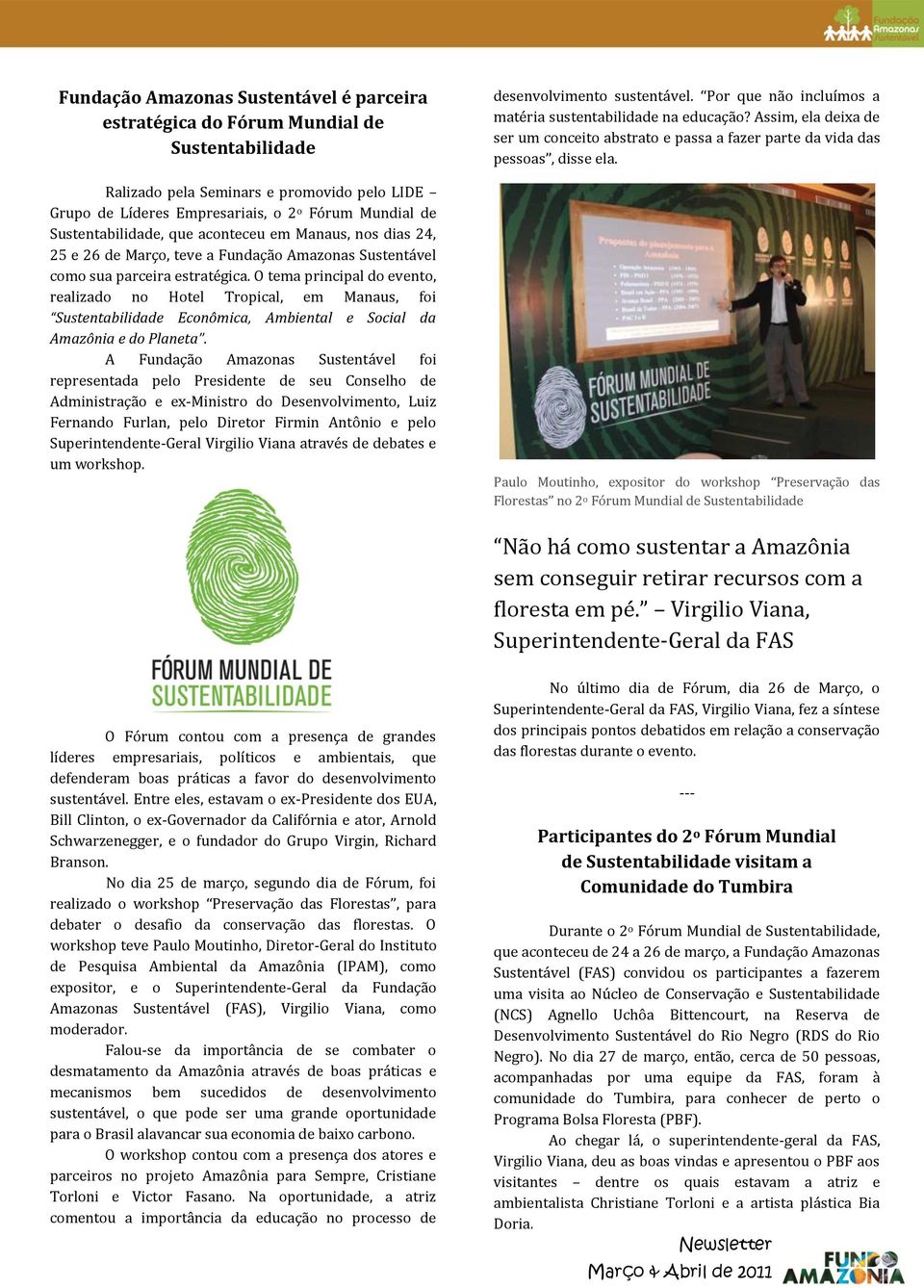 O tema principal do evento, realizado no Hotel Tropical, em Manaus, foi Sustentabilidade Econômica, Ambiental e Social da Amazônia e do Planeta.