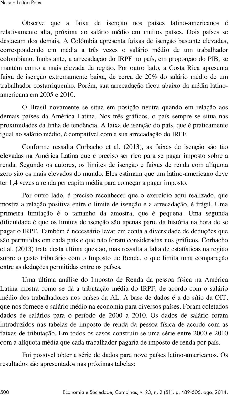 Inobstante, a arrecadação do IRPF no país, em proporção do PIB, se mantém como a mais elevada da região.