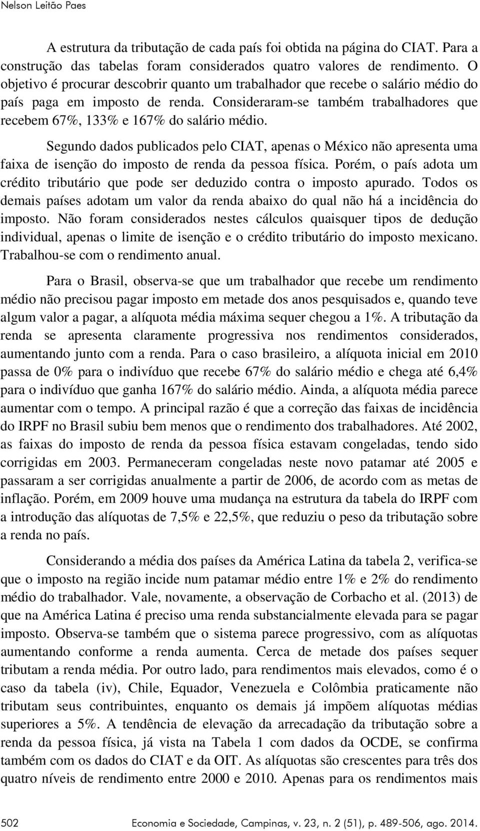 Segundo dados publicados pelo CIAT, apenas o México não apresenta uma faixa de isenção do imposto de renda da pessoa física.