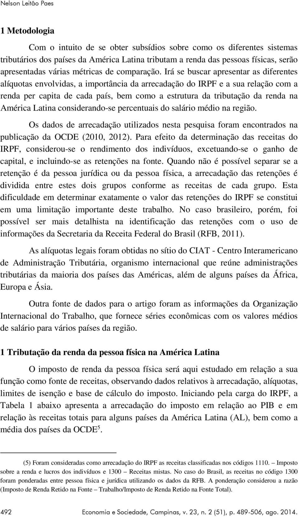 Irá se buscar apresentar as diferentes alíquotas envolvidas, a importância da arrecadação do IRPF e a sua relação com a renda per capita de cada país, bem como a estrutura da tributação da renda na