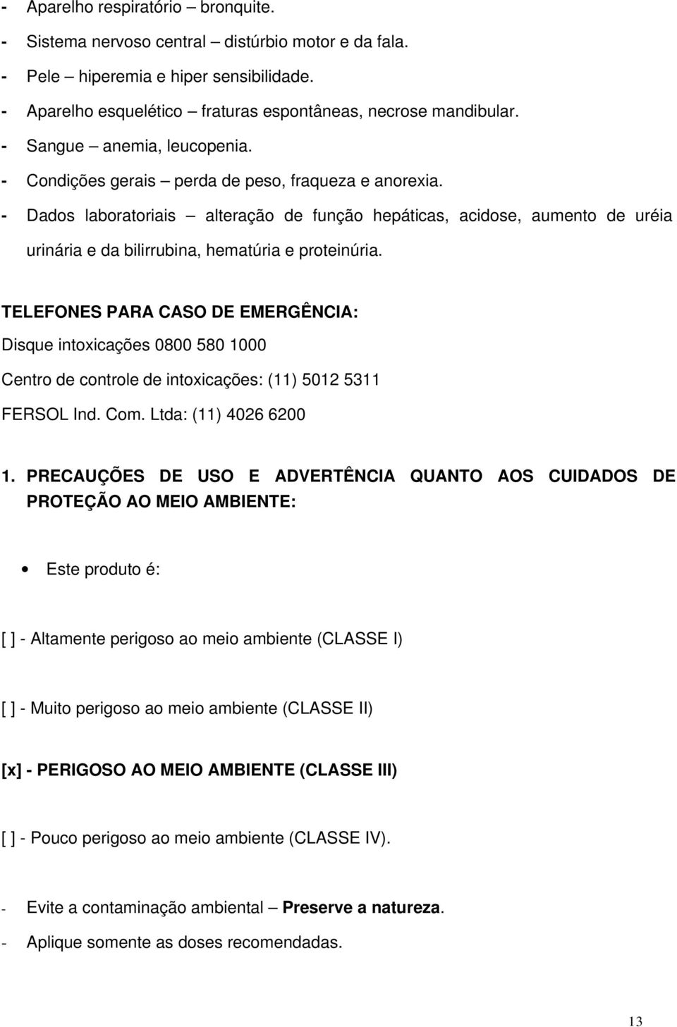 - Dados laboratoriais alteração de função hepáticas, acidose, aumento de uréia urinária e da bilirrubina, hematúria e proteinúria.