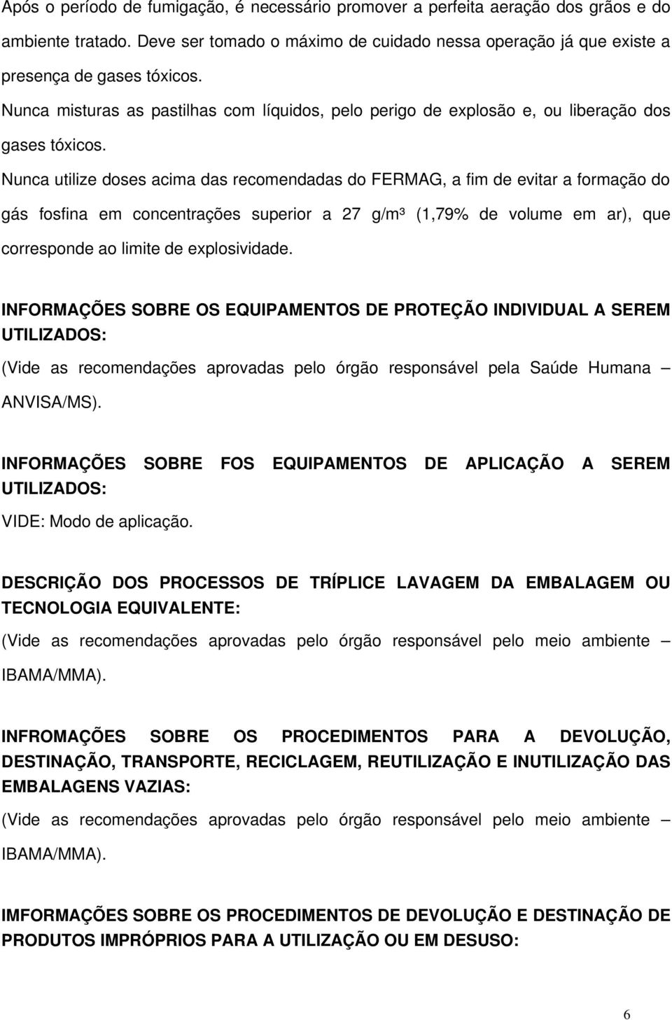 Nunca utilize doses acima das recomendadas do FERMAG, a fim de evitar a formação do gás fosfina em concentrações superior a 27 g/m³ (1,79% de volume em ar), que corresponde ao limite de explosividade.