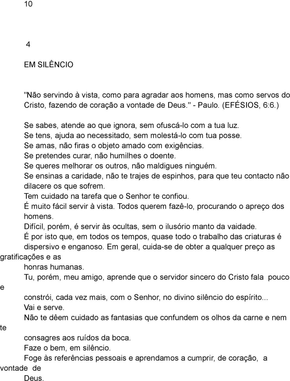 Se pretendes curar, não humilhes o doente. Se queres melhorar os outros, não maldigues ninguém. Se ensinas a caridade, não te trajes de espinhos, para que teu contacto não dilacere os que sofrem.