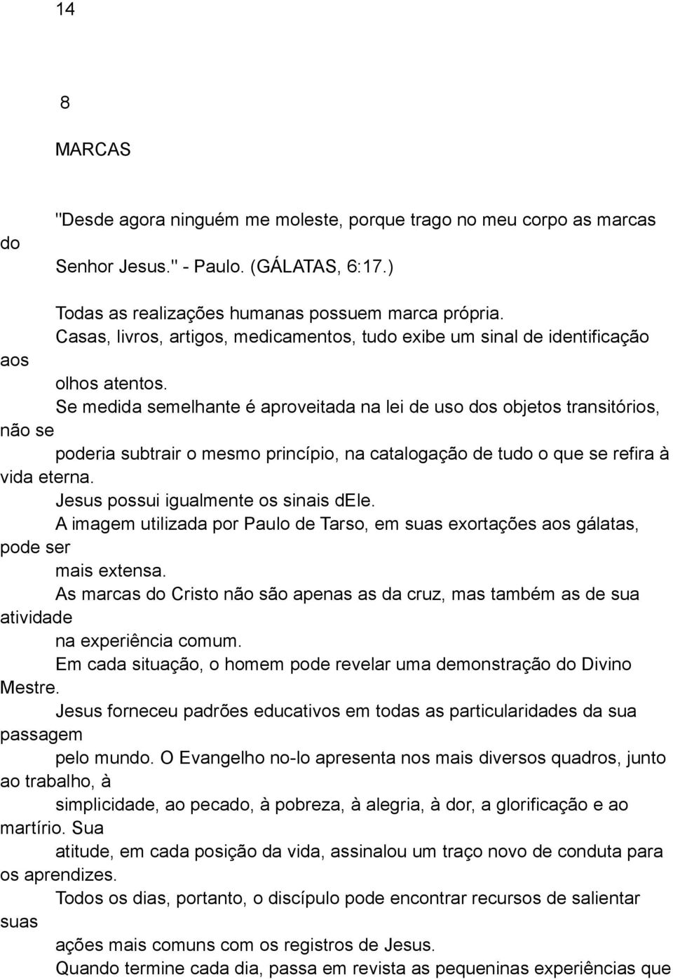 Se medida semelhante é aproveitada na lei de uso dos objetos transitórios, não se poderia subtrair o mesmo princípio, na catalogação de tudo o que se refira à vida eterna.