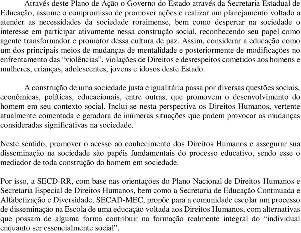 Assim, considerr educção como um dos principis meios de mudnçs de mentlidde e posteriormente de modificções no enfrentmento ds violêncis, violções de Direitos e desrespeitos cometidos os homens e