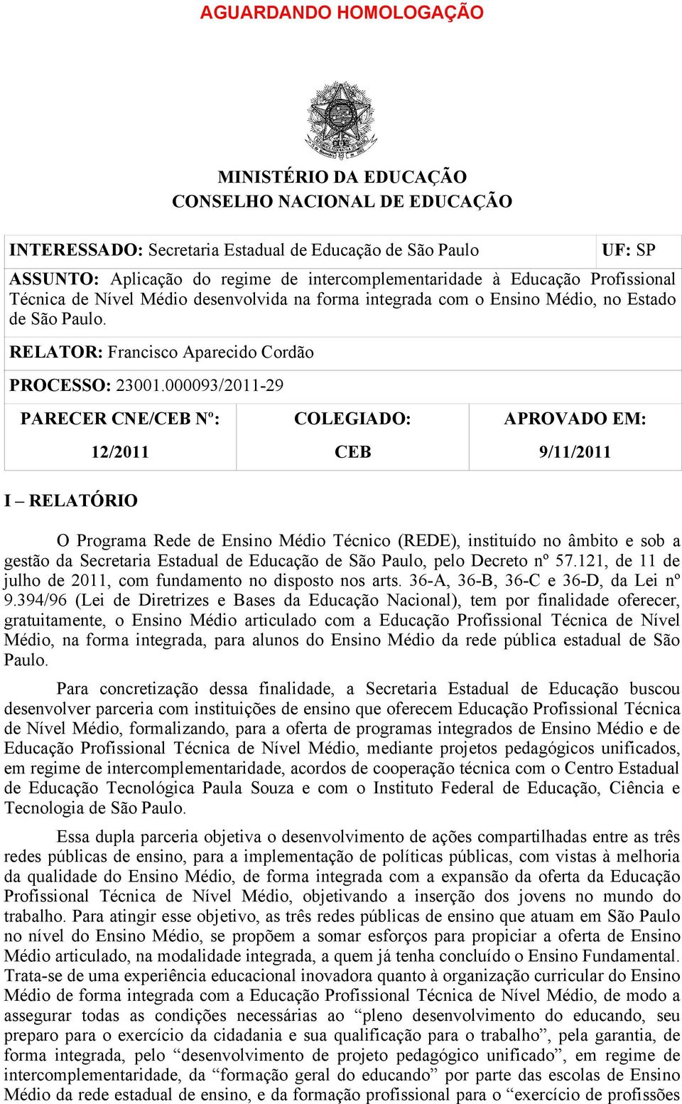 000093/2011-29 PARECER CNE/CEB Nº: 12/2011 I RELATÓRIO COLEGIADO: CEB APROVADO EM: 9/11/2011 O Programa Rede de Ensino Médio Técnico (REDE), instituído no âmbito e sob a gestão da Secretaria Estadual