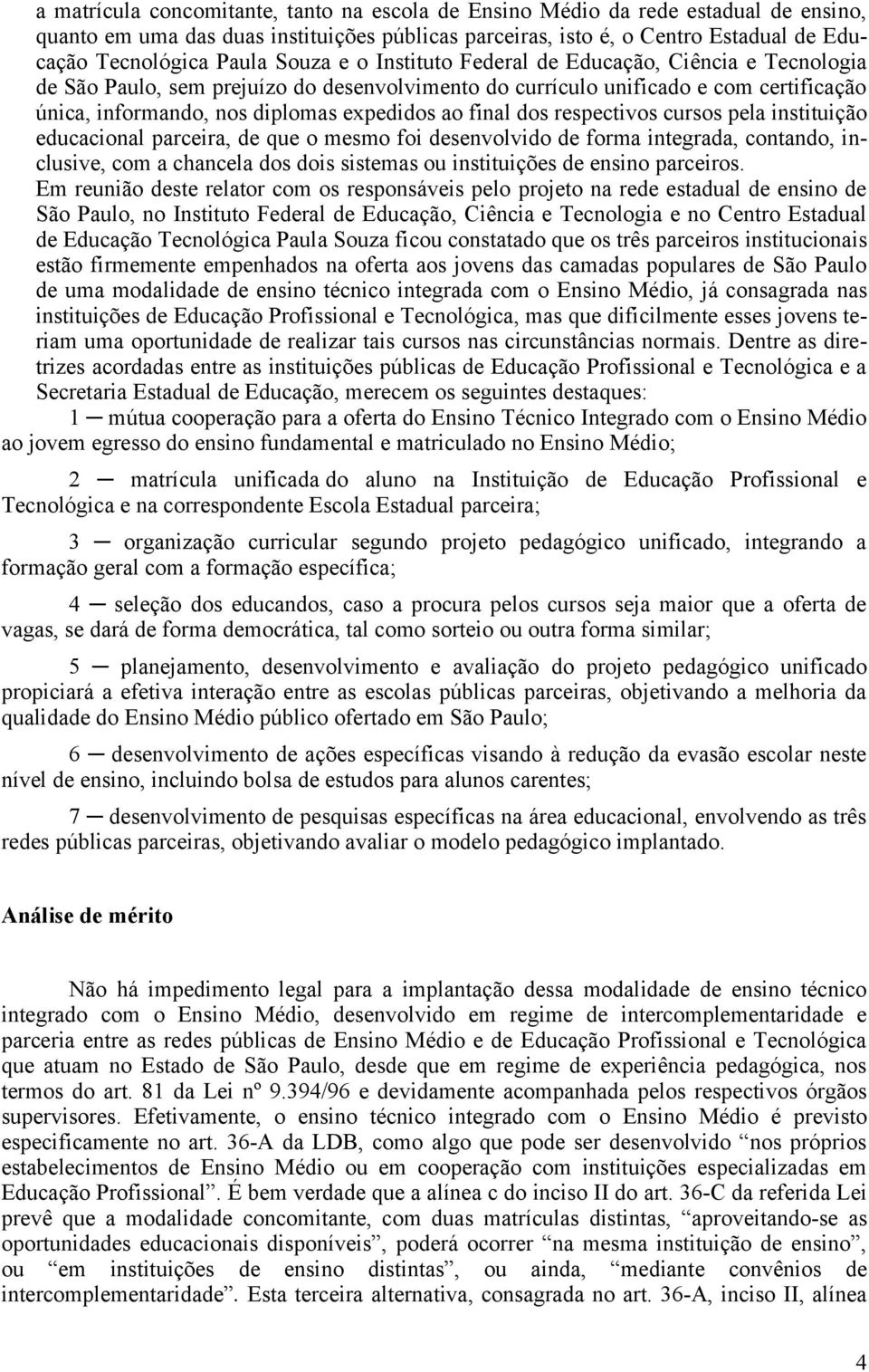 final dos respectivos cursos pela instituição educacional parceira, de que o mesmo foi desenvolvido de forma integrada, contando, inclusive, com a chancela dos dois sistemas ou instituições de ensino