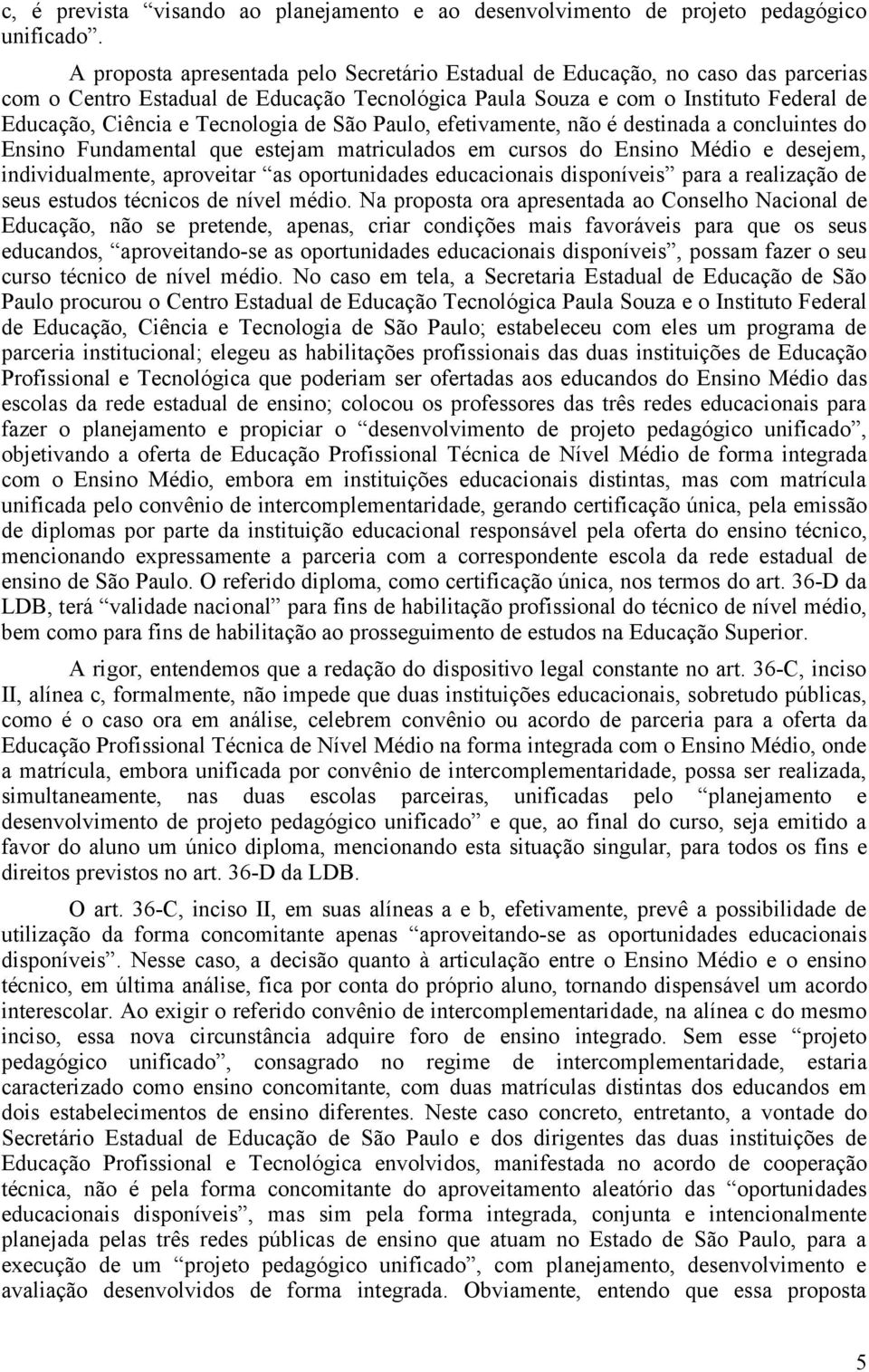 Tecnologia de São Paulo, efetivamente, não é destinada a concluintes do Ensino Fundamental que estejam matriculados em cursos do Ensino Médio e desejem, individualmente, aproveitar as oportunidades