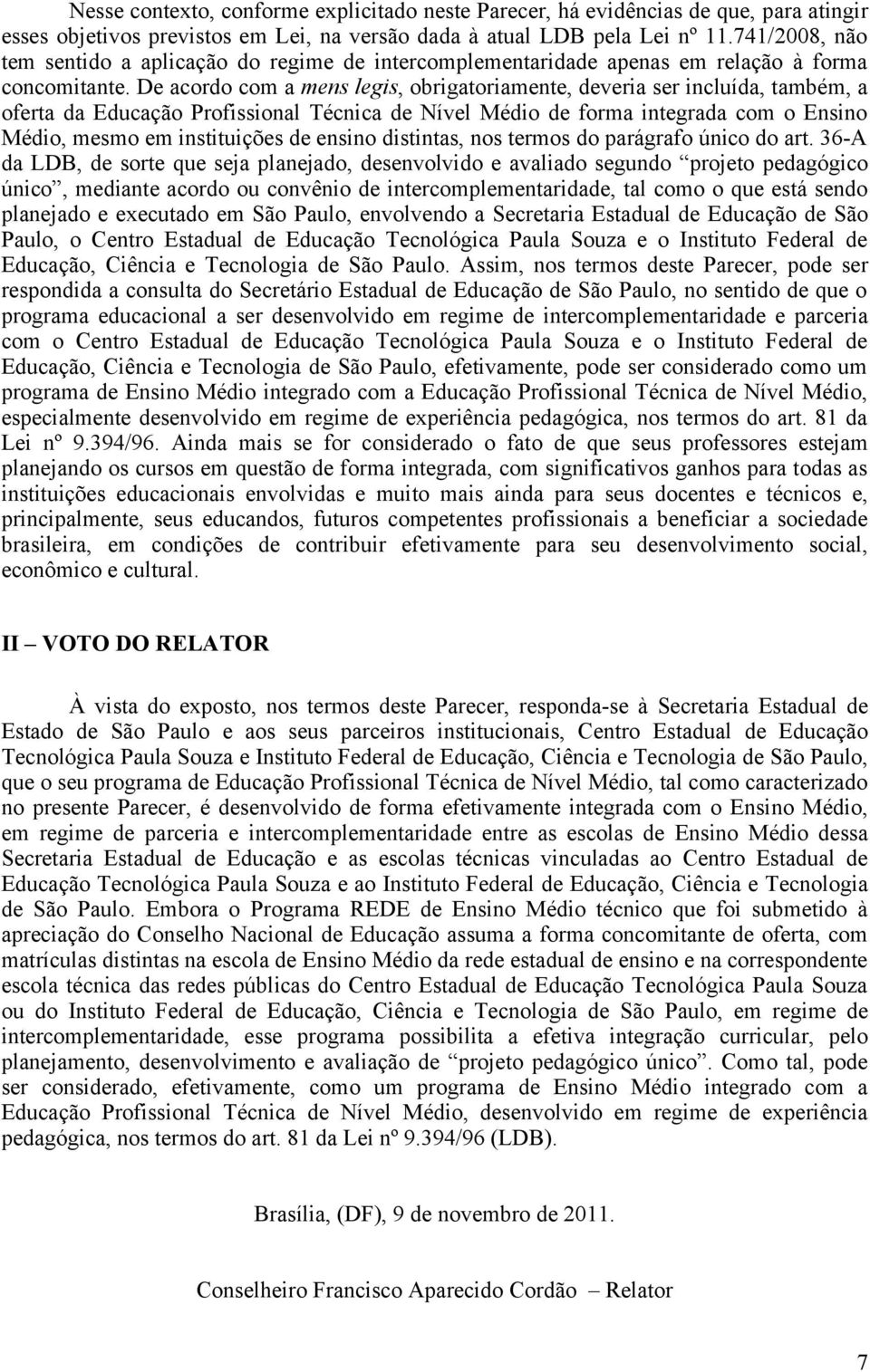 De acordo com a mens legis, obrigatoriamente, deveria ser incluída, também, a oferta da Educação Profissional Técnica de Nível Médio de forma integrada com o Ensino Médio, mesmo em instituições de