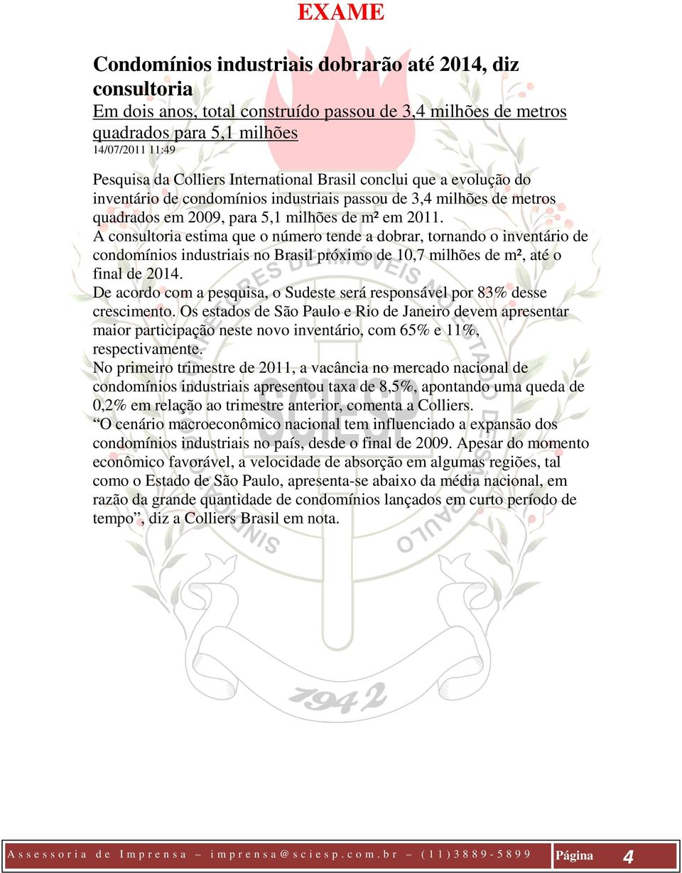 A consultoria estima que o número tende a dobrar, tornando o inventário de condomínios industriais no Brasil próximo de 10,7 milhões de m², até o final de 2014.