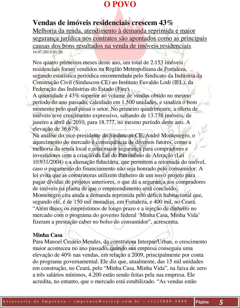 153 imóveis residenciais foram vendidos na Região Metropolitana de Fortaleza, segundo estatística periódica encomendada pelo Sindicato da Indústria da Construção Civil (Sinduscon-CE) ao Instituto