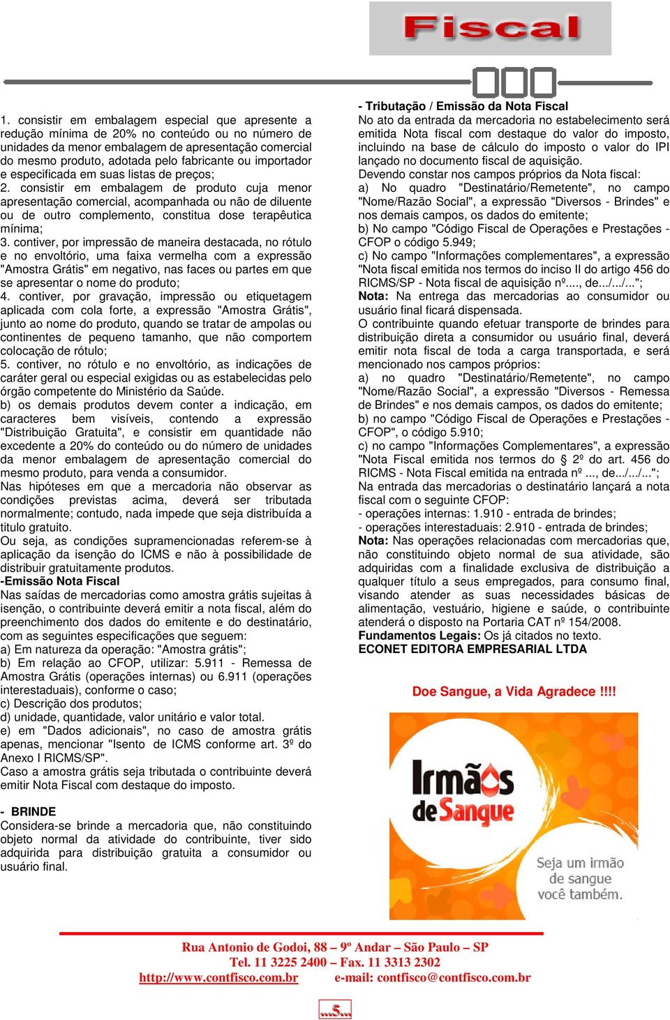 consistir em embalagem de produto cuja menor apresentação comercial, acompanhada ou não de diluente ou de outro complemento, constitua dose terapêutica mínima; 3.