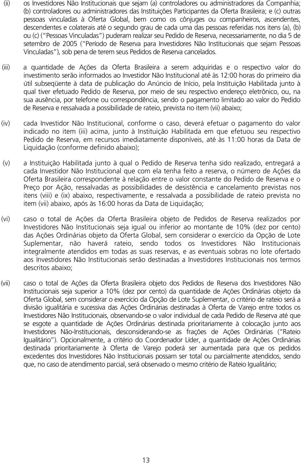 nos itens (a), (b) ou (c) ( Pessoas Vinculadas ) puderam realizar seu Pedido de Reserva, necessariamente, no dia 5 de setembro de 2005 ( Período de Reserva para Investidores Não Institucionais que