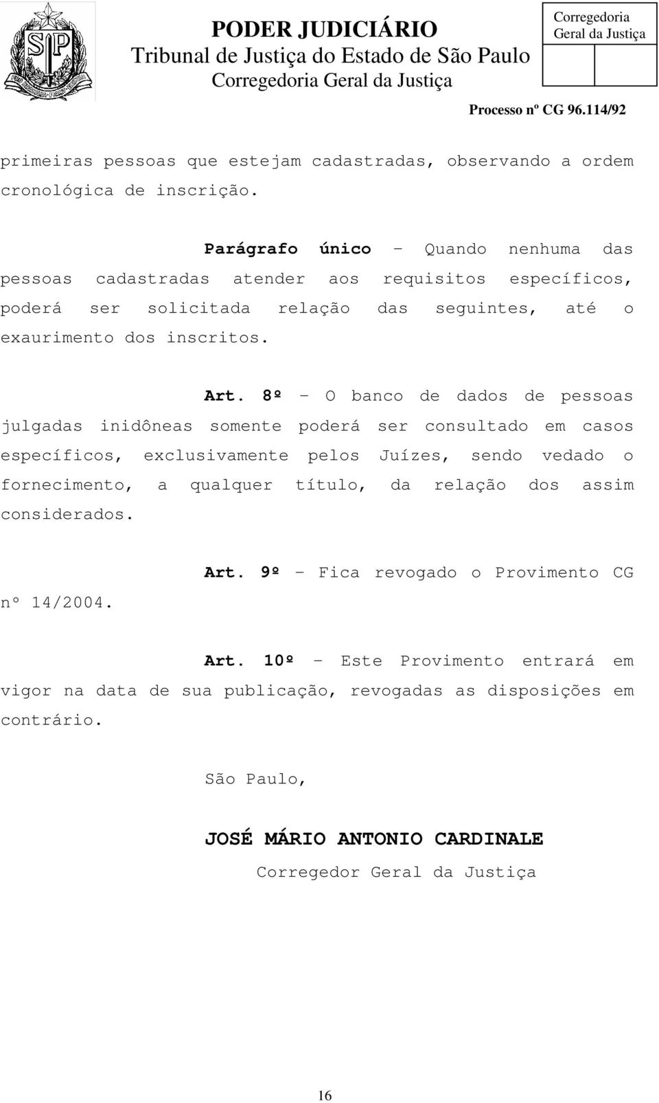 8º - O banco de dados de pessoas julgadas inidôneas somente poderá ser consultado em casos específicos, exclusivamente pelos Juízes, sendo vedado o fornecimento, a qualquer