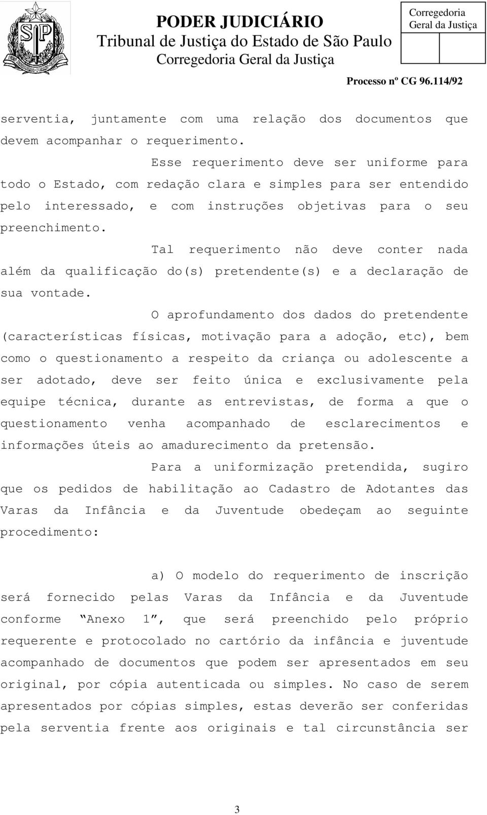 Tal requerimento não deve conter nada além da qualificação do(s) pretendente(s) e a declaração de sua vontade.