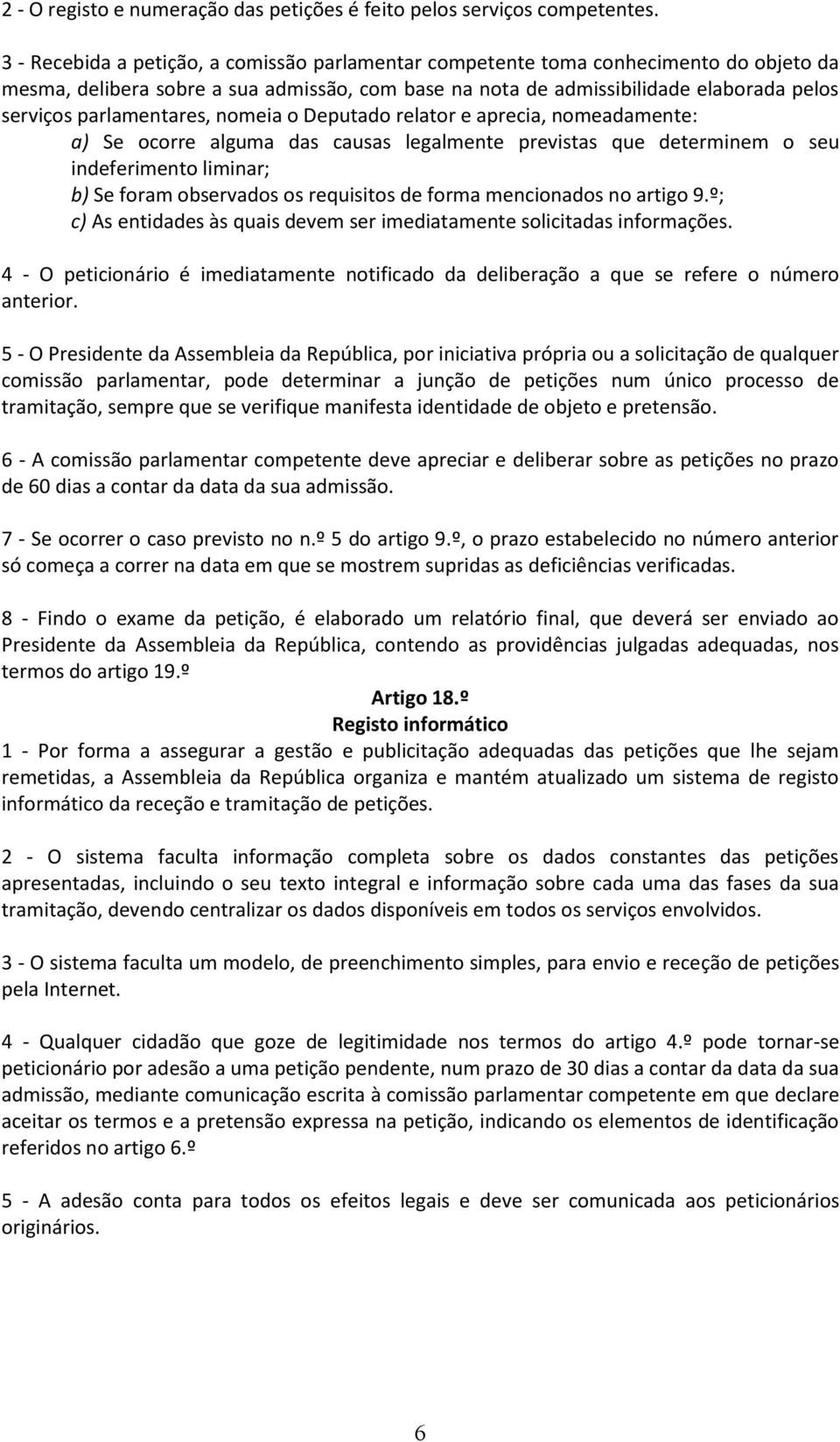 parlamentares, nomeia o Deputado relator e aprecia, nomeadamente: a) Se ocorre alguma das causas legalmente previstas que determinem o seu indeferimento liminar; b) Se foram observados os requisitos