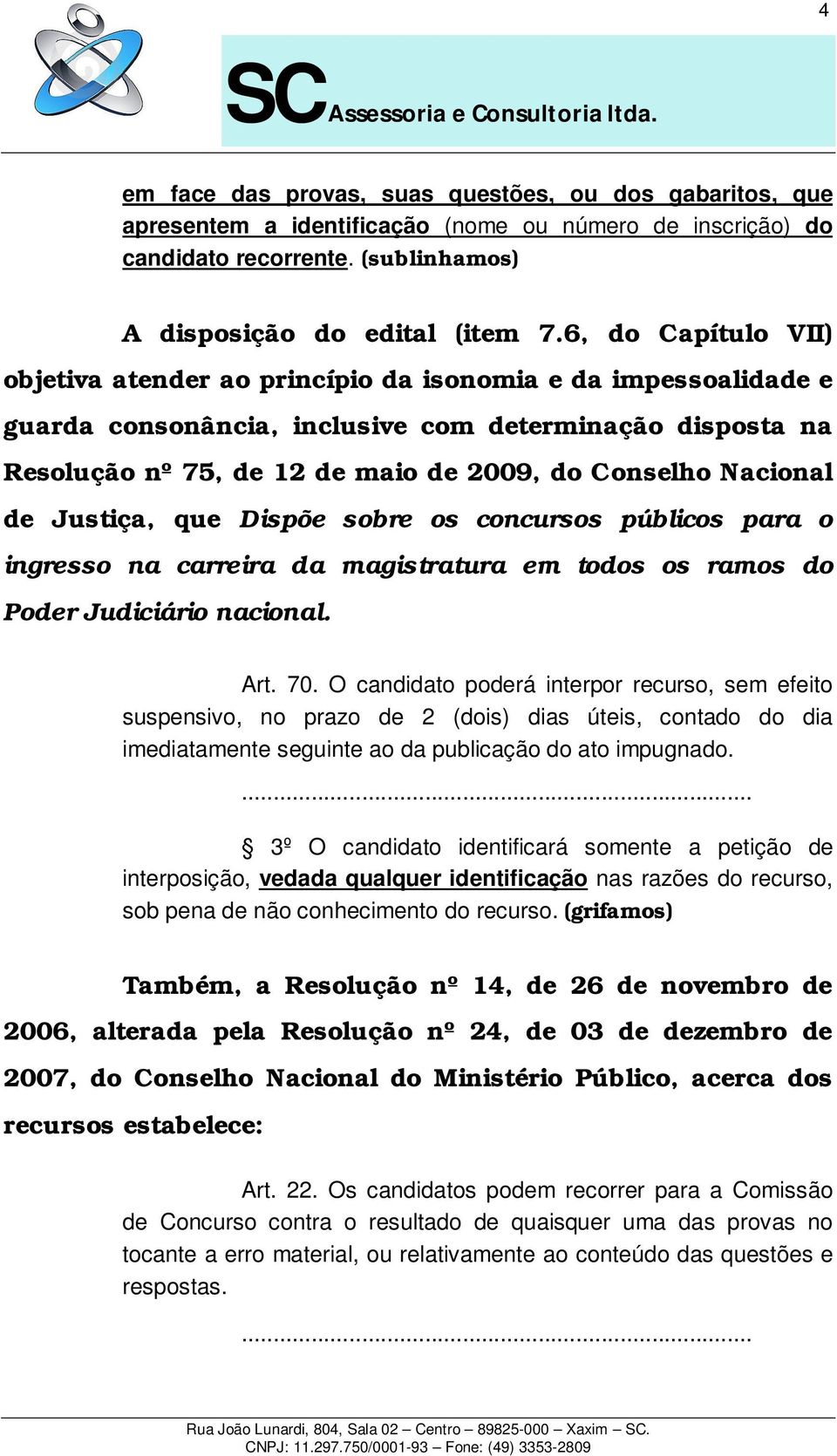 Nacional de Justiça, que Dispõe sobre os concursos públicos para o ingresso na carreira da magistratura em todos os ramos do Poder Judiciário nacional. Art. 70.