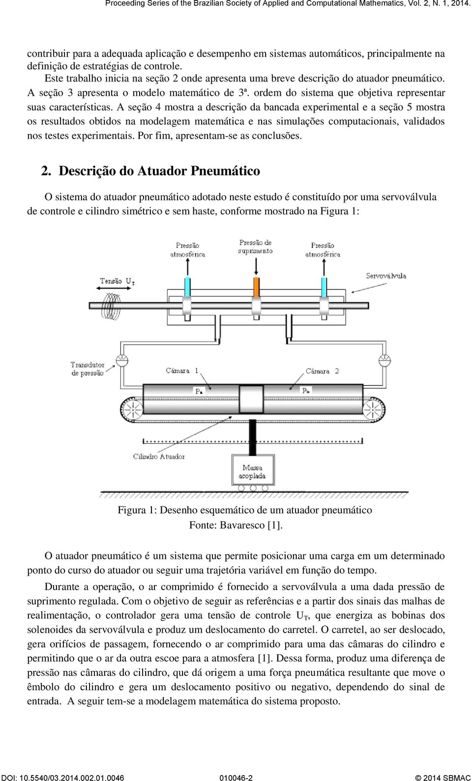 A seção 4 mostra a descrição da bancada experimental e a seção 5 mostra os resultados obtidos na modelagem matemática e nas simulações computacionais, validados nos testes experimentais.