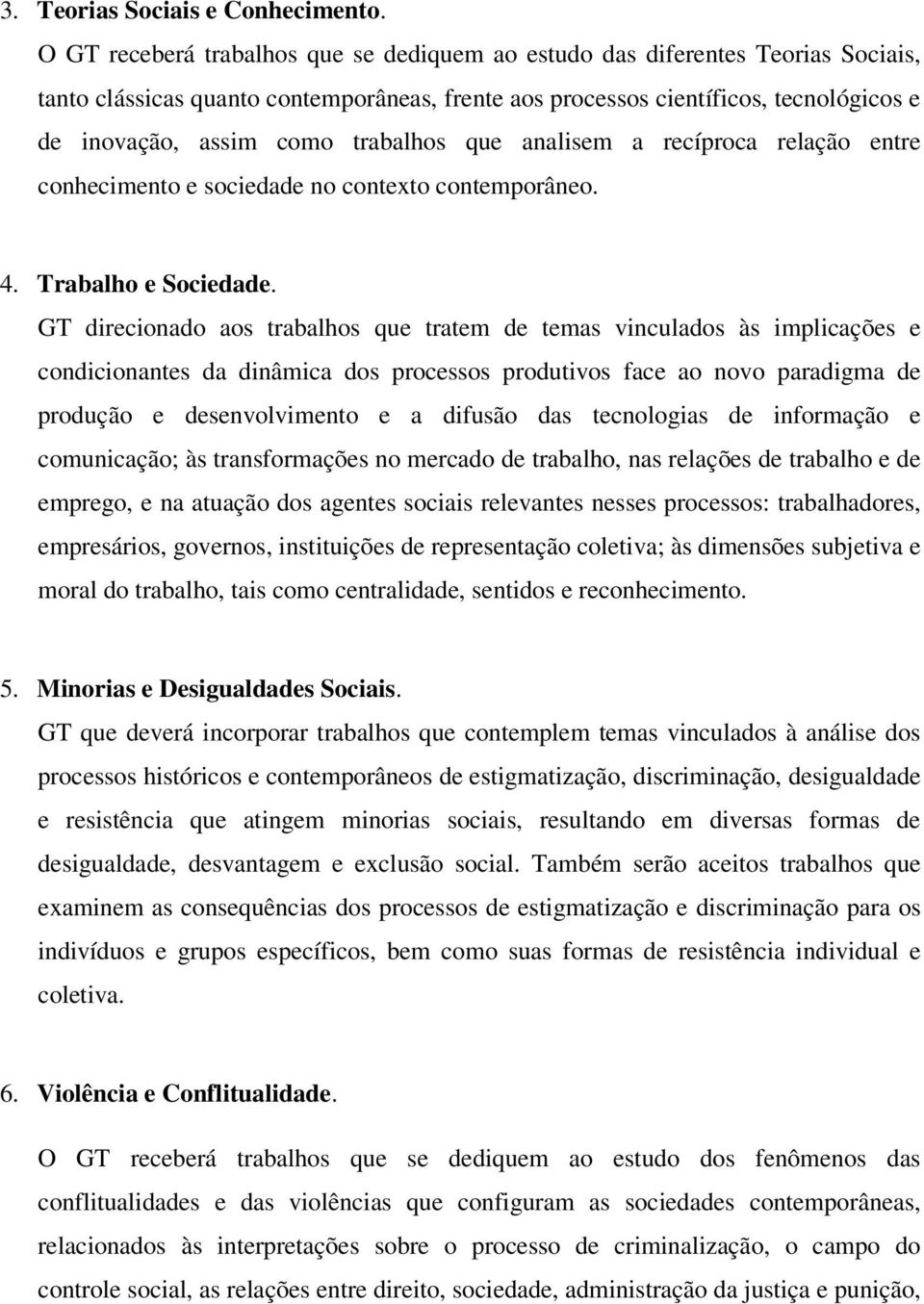 trabalhos que analisem a recíproca relação entre conhecimento e sociedade no contexto contemporâneo. 4. Trabalho e Sociedade.