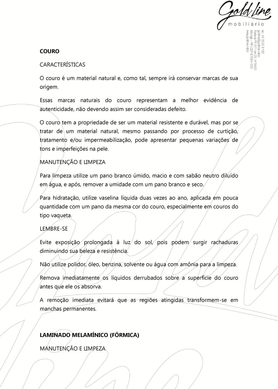 O couro tem a propriedade de ser um material resistente e durável, mas por se tratar de um material natural, mesmo passando por processo de curtição, tratamento e/ou impermeabilização, pode