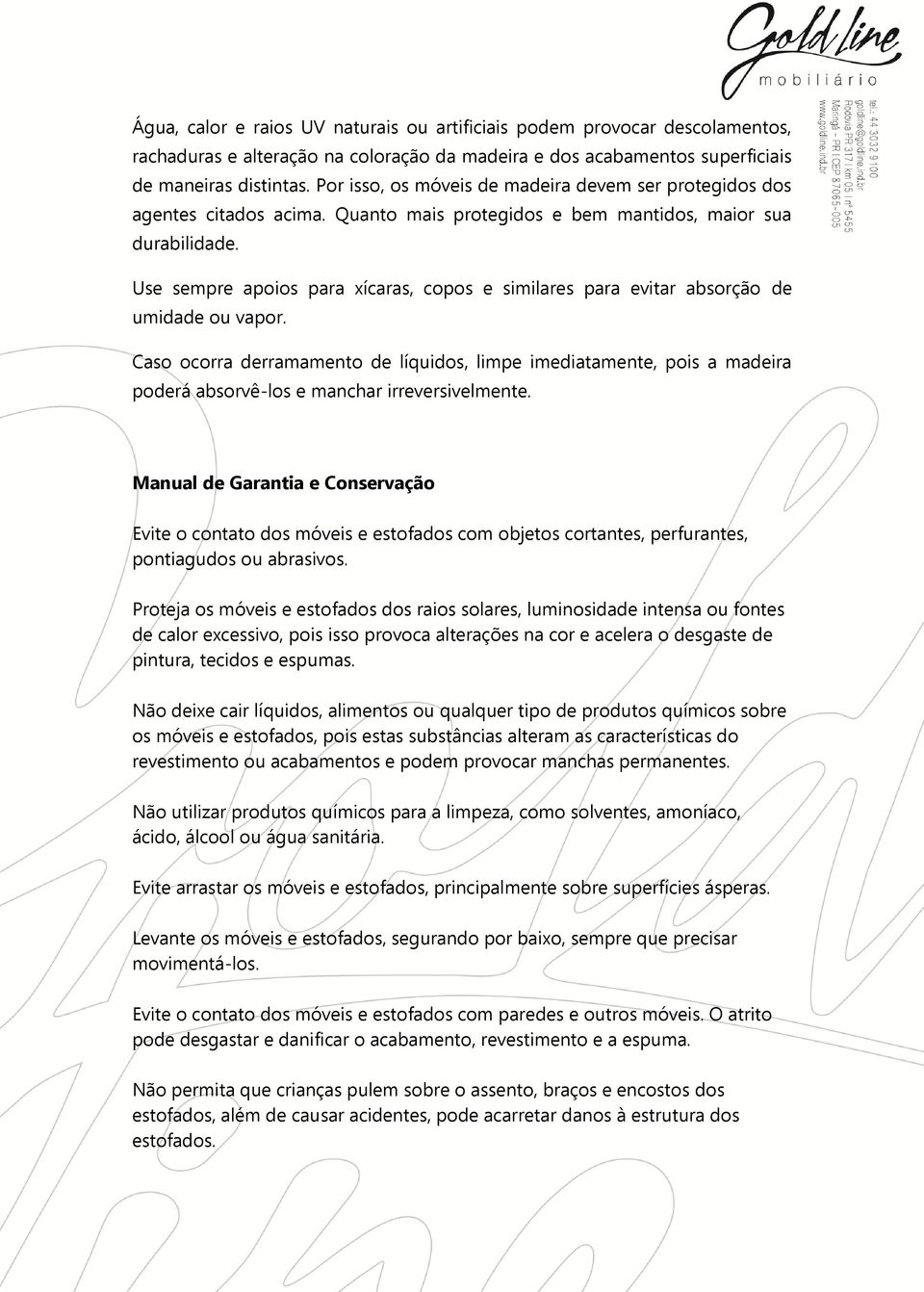 Use sempre apoios para xícaras, copos e similares para evitar absorção de umidade ou vapor.