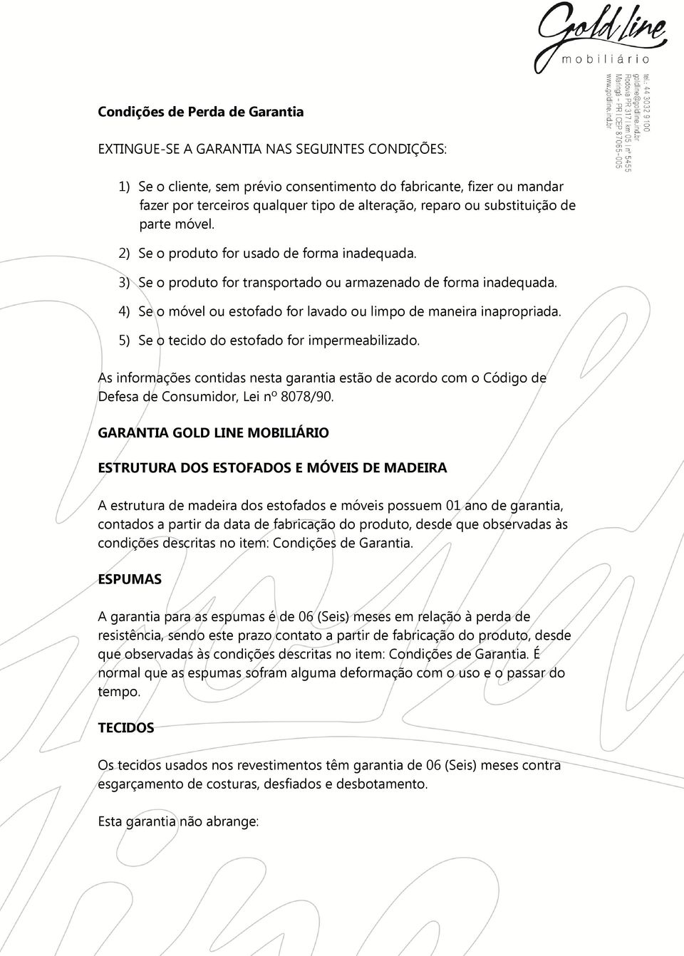 4) Se o móvel ou estofado for lavado ou limpo de maneira inapropriada. 5) Se o tecido do estofado for impermeabilizado.