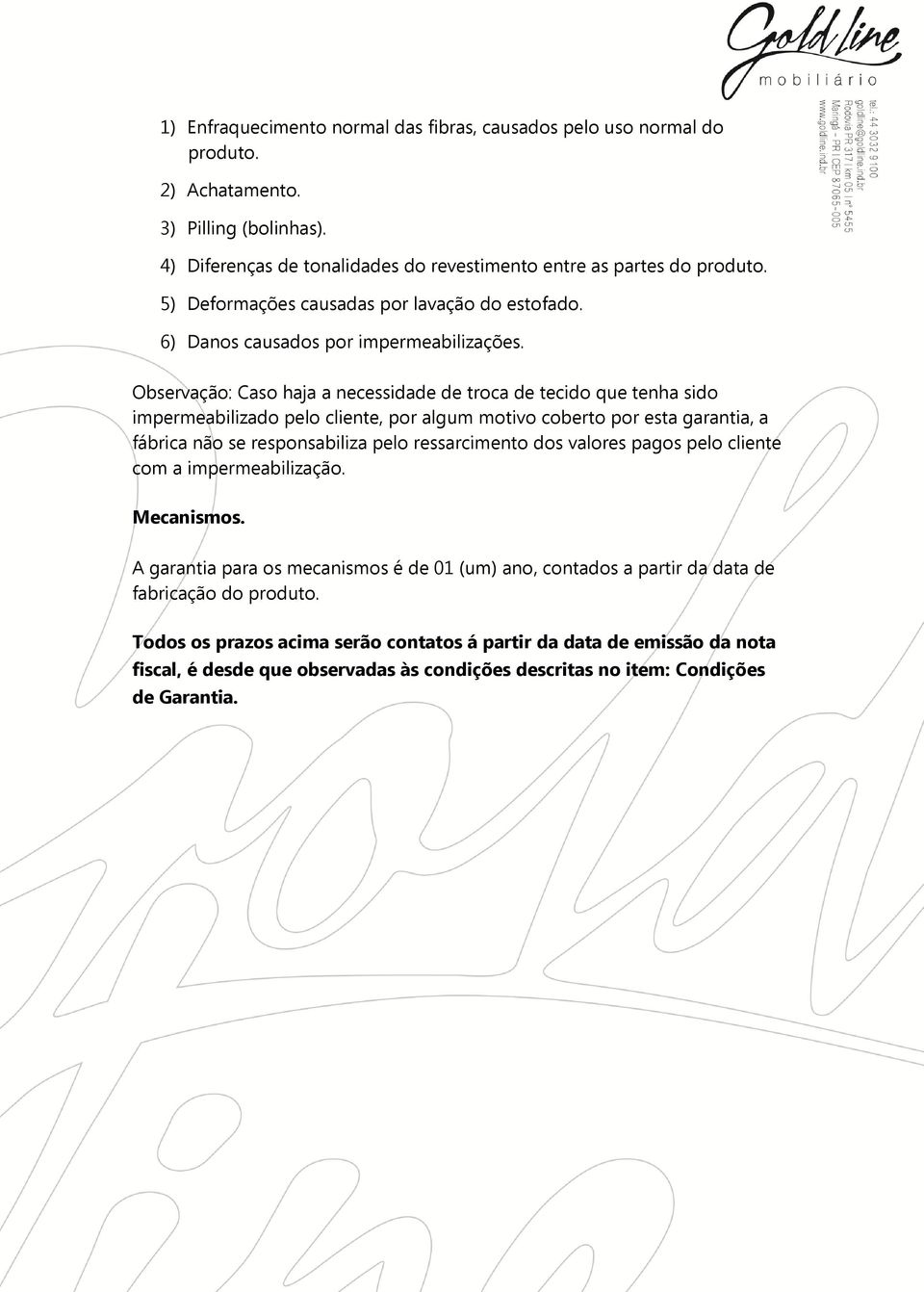 Observação: Caso haja a necessidade de troca de tecido que tenha sido impermeabilizado pelo cliente, por algum motivo coberto por esta garantia, a fábrica não se responsabiliza pelo ressarcimento dos